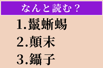 【難読漢字】「鬣蜥蜴」「顛末」「鑷子」読める？