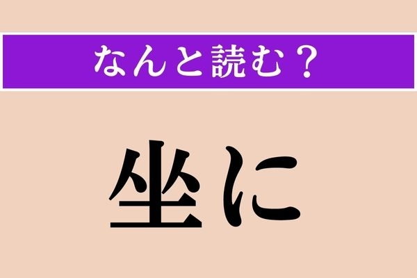 【難読漢字】「坐に」正しい読み方は？「なんとなく」という意味です