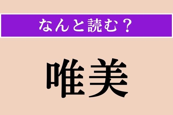 【難読漢字】「唯美」正しい読み方は？ 漢字検定準2級の問題です