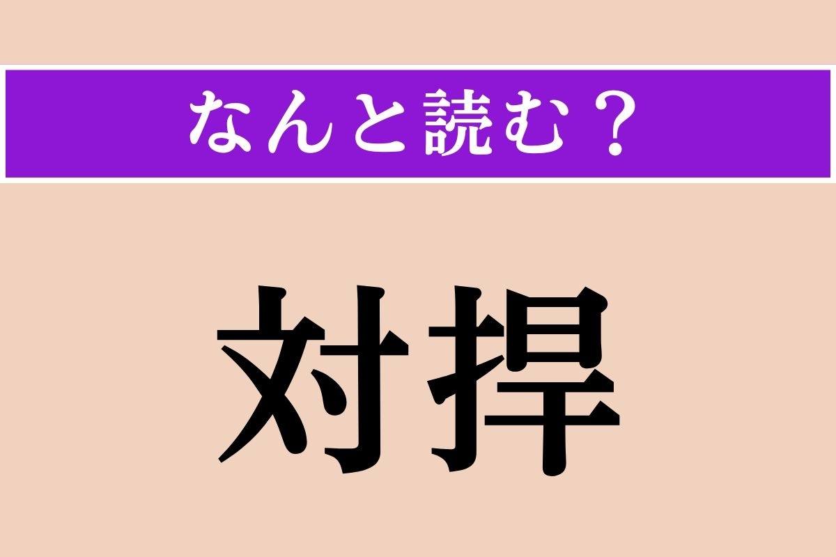 【難読漢字】「対捍」正しい読み方は？ 抵抗することです