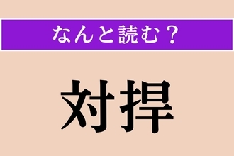 【難読漢字】「対捍」正しい読み方は？ 抵抗することです
