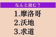 【難読漢字】「摩洛哥」「沃地」「求道」読める？