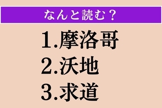 【難読漢字】「摩洛哥」「沃地」「求道」読める？