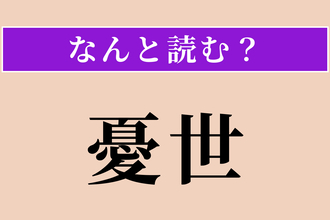【難読漢字】「憂世」正しい読み方は？ 世の中を憂えることです