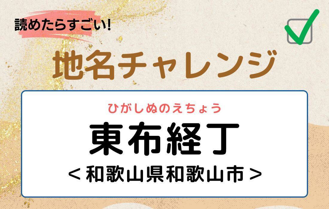 【読めたらすごい！地名チャレンジ Vol.188】「東布経丁」なんと読む？＜和歌山県和歌山市＞