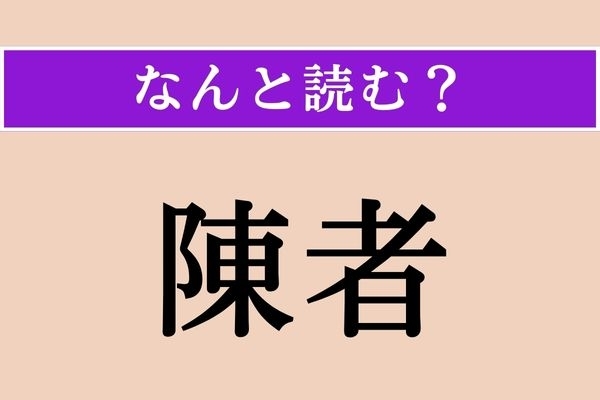 【難読漢字】「陳者」正しい読み方は？「ひねもの」とも読みますが、候文などの手紙で用いられます