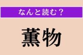 【難読漢字】「薫物」正しい読み方は？「お香」のことをこう言います