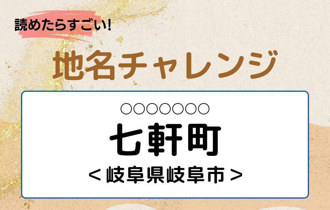 【読めたらすごい！地名チャレンジ Vol.240】「七軒町」なんと読む？＜岐阜県岐阜市＞