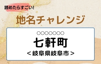 【読めたらすごい！地名チャレンジ Vol.240】「七軒町」なんと読む？＜岐阜県岐阜市＞
