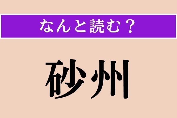 【難読漢字】「砂州」正しい読み方は？ よく知っている漢字だから読めそう!?