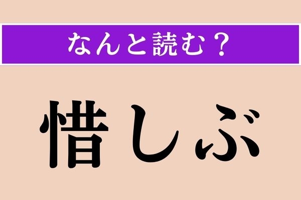 【難読漢字】「惜しぶ」正しい読み方は？ 「惜（お）しい」の「惜」ですが「○○○しぶ」です