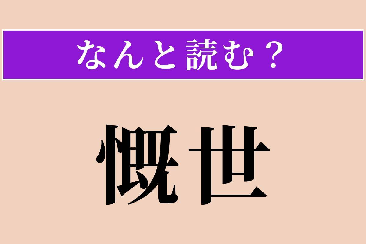 【難読漢字】「慨世」正しい読み方は？ 世の中を憂えることです