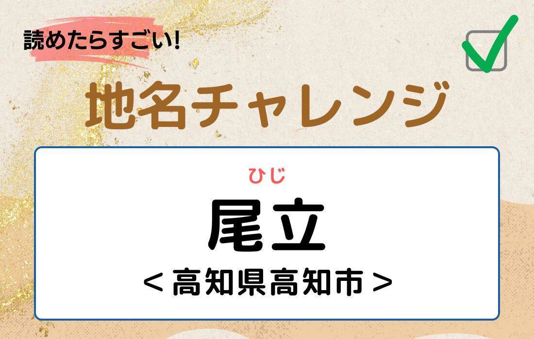 【読めたらすごい！地名チャレンジ Vol.176】「尾立」なんと読む？＜高知県高知市＞