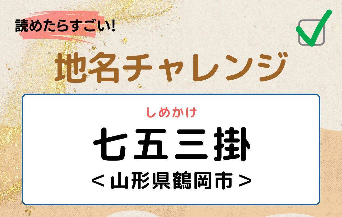 【読めたらすごい！地名チャレンジ Vol.200】「七五三掛」なんと読む？＜山形県鶴岡市＞
