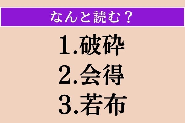 【難読漢字】「破砕」「会得」「若布」読める？