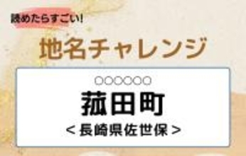 【読めたらすごい！地名チャレンジ Vol.74】「菰田町」なんと読む？＜長崎県佐世保＞