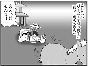 【漫画】「ダービーは別の騎手に乗ってもらうから」愛馬から突然の宣告…酒田騎手はどうなってしまうのか？【100話目でダービーを勝つ馬と騎手　第43話・第44話】