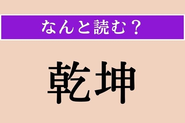 【難読漢字】「乾坤」正しい読み方は？「乾坤一擲」という四字熟語もあります