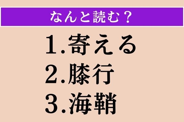 【難読漢字】「寄える」「膝行」「海鞘」読める？