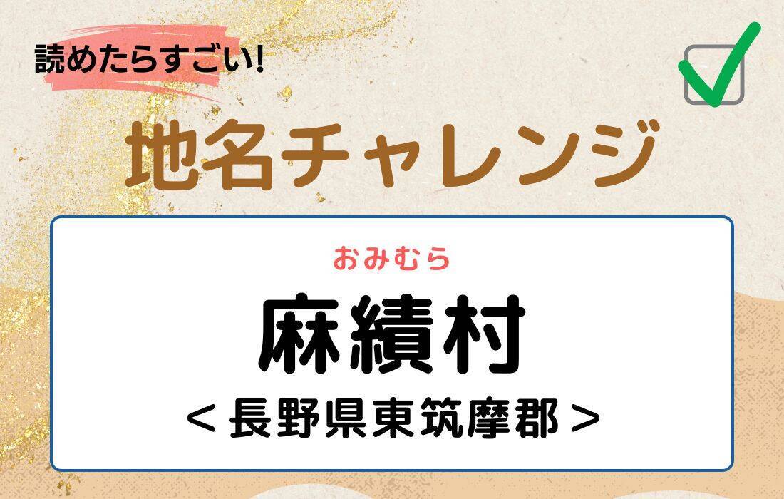 【読めたらすごい！地名チャレンジ Vol.47】「麻績村」なんと読む？＜長野県東筑摩郡＞