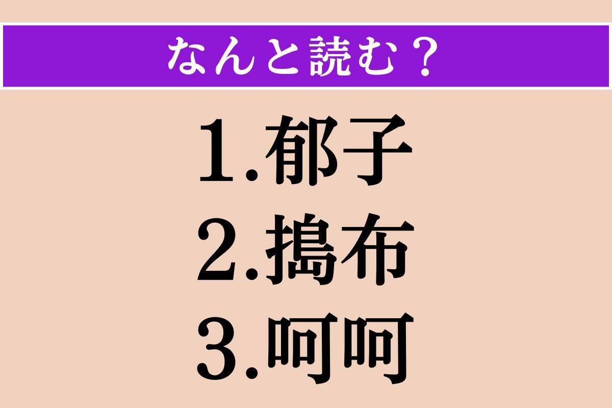 【難読漢字】「郁子」「搗布」「呵呵」読める？