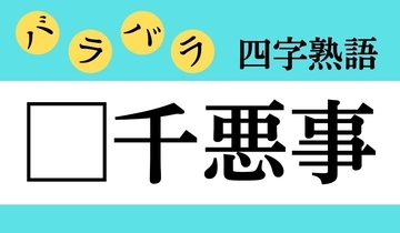【バラバラ四字熟語 Vol.225】今日のクイズは「□千悪事」