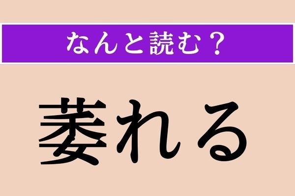 【難読漢字】「萎れる」正しい読み方は？「くさかんむり」なので植物に関係がありそう