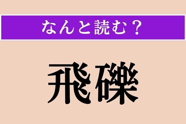 【難読漢字】「飛礫」正しい読み方は？ 小石を投げることです