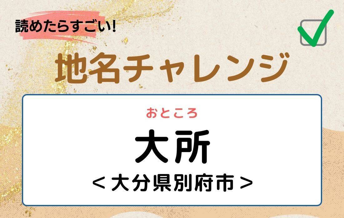 【読めたらすごい！地名チャレンジ Vol.55】「大所」なんと読む？＜大分県別府市＞