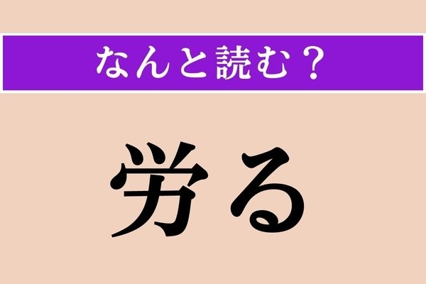 【難読漢字】「労る」正しい読み方は？「労う」と読み方は違います