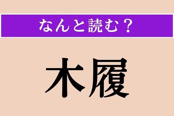 【難読漢字】「木履」正しい読み方は？ カランコロンと音がします