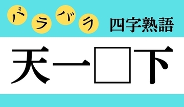 【バラバラ四字熟語 Vol.194】今日のクイズは「天一□下」