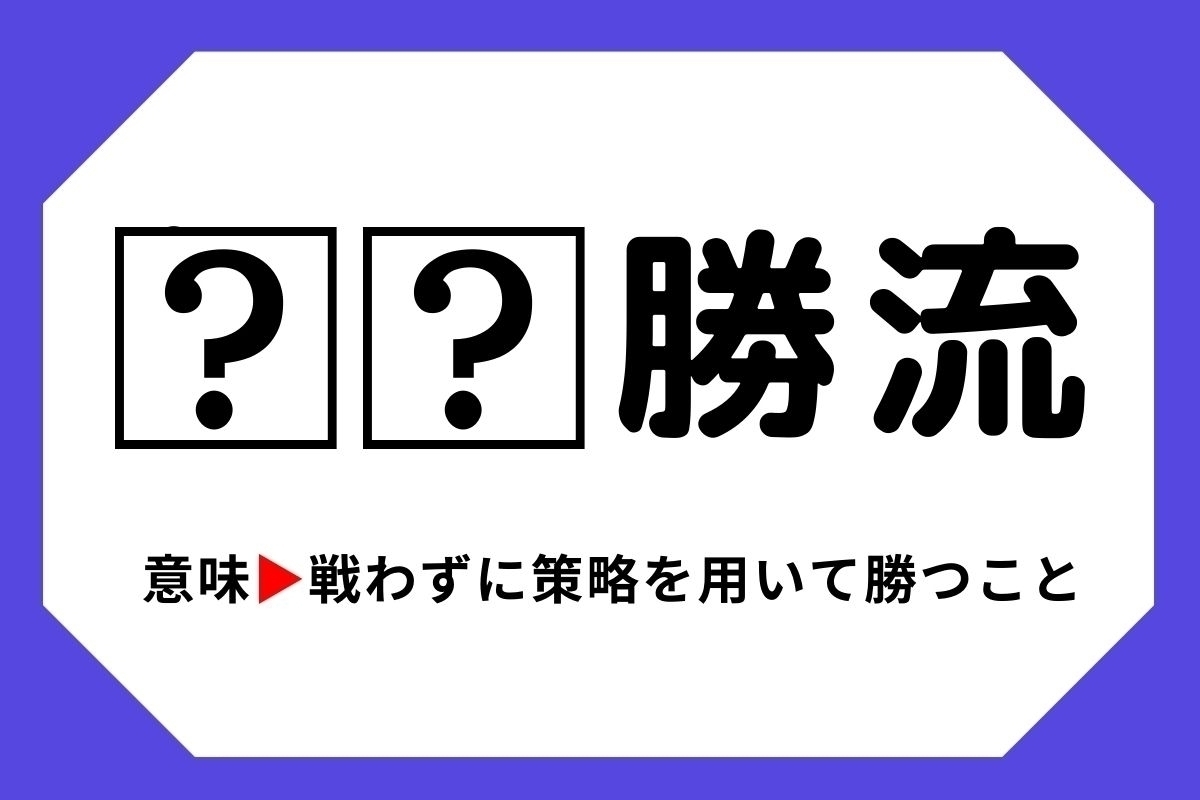 【四字熟語クイズ】「□□勝流」□に入る漢字は？＜Vol.127＞