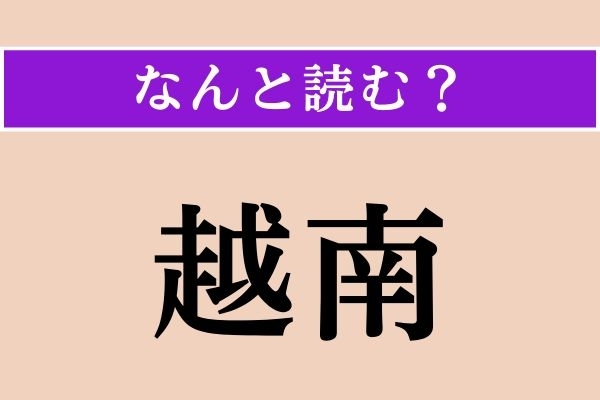 【難読漢字】「越南」正しい読み方は？ どの国でしょうか？