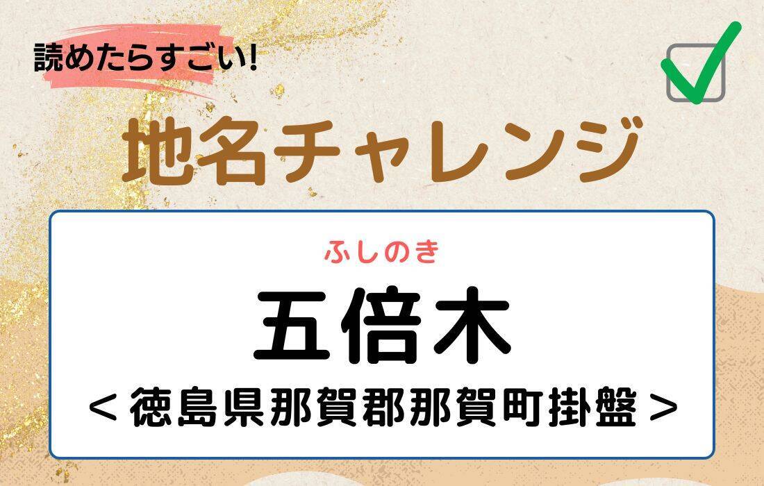 【読めたらすごい！地名チャレンジ Vol.61】「五倍木」なんと読む？＜徳島県那賀郡那賀町掛盤＞