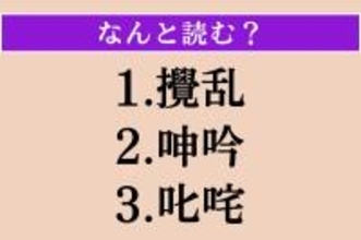 【難読漢字】「攪乱」「呻吟」「叱咤」読める？