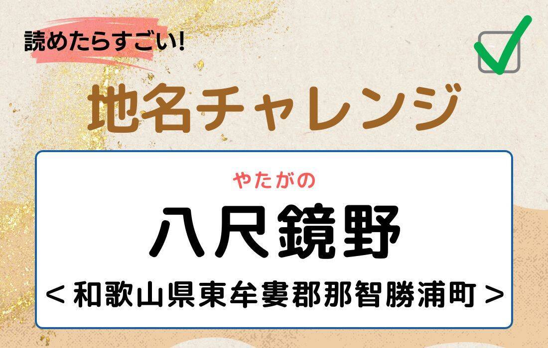 【読めたらすごい！地名チャレンジ Vol.213】「八尺鏡野」なんと読む？＜和歌山県東牟婁郡那智勝＞