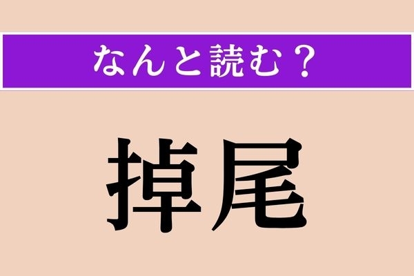 【難読漢字】「掉尾」正しい読み方は？ 「とうび」ではない読み方は？