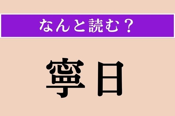 【難読漢字】「寧日」正しい読み方は？ 平穏無事な日のことです