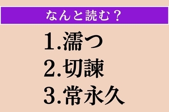 【難読漢字】「濡つ」「切諫」「常永久」読める？
