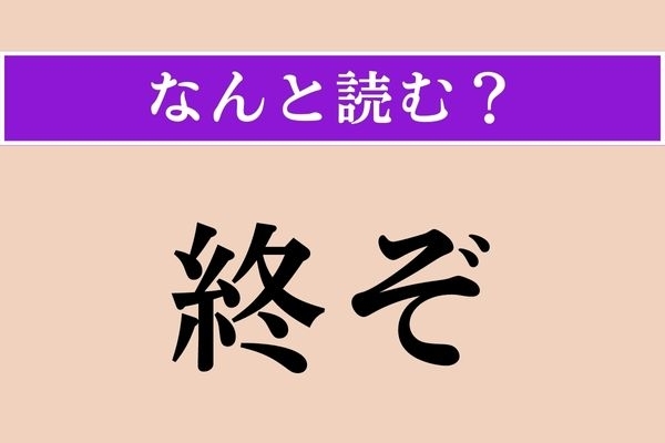 【難読漢字】「終ぞ」正しい読み方は？「今まで一度も」という意味です