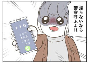 「帰らないなら警察呼ぶ！」拒絶を完全無視するクズ男の暴走劇