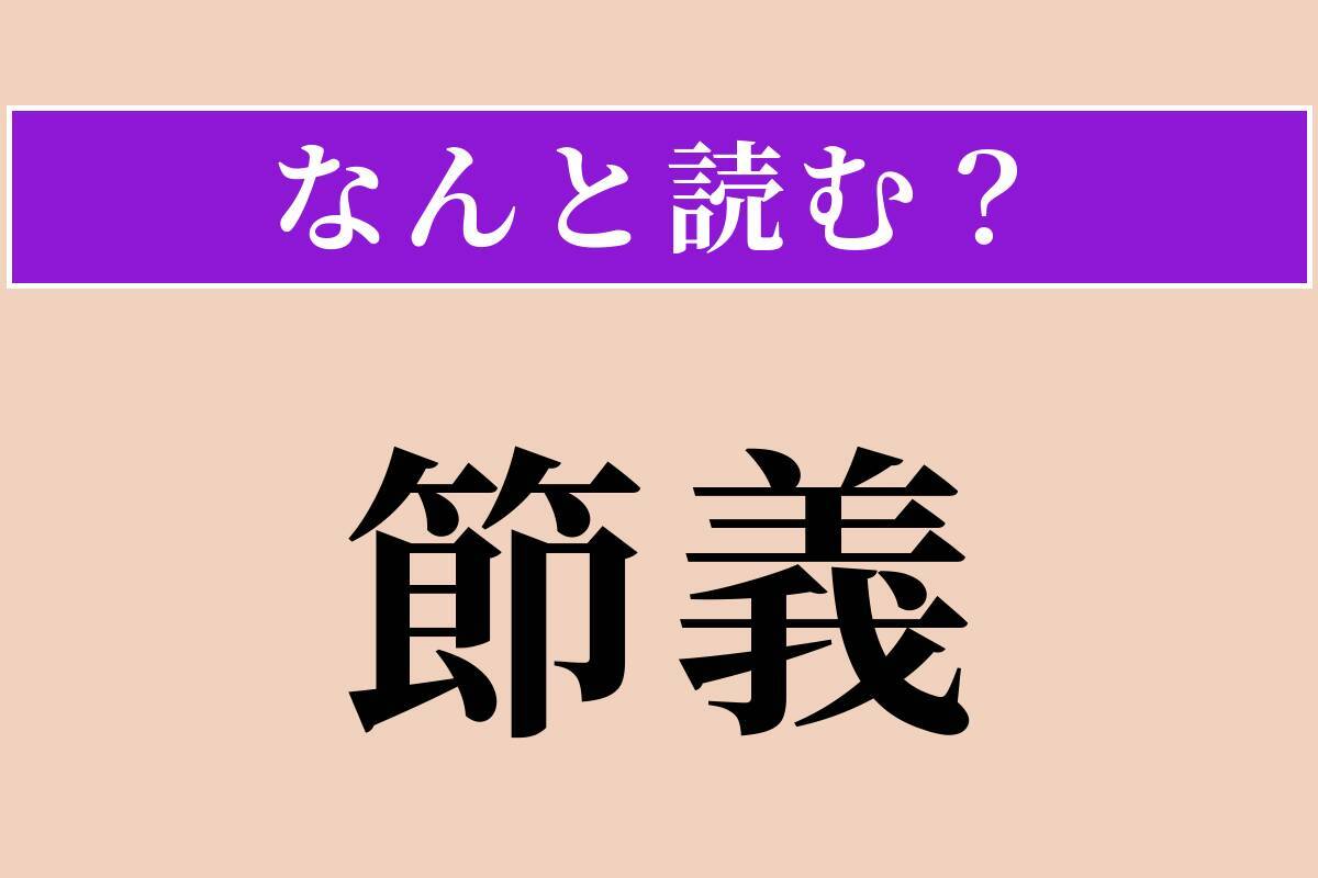 【難読漢字】「節義」正しい読み方は？ サービス問題!? 節操と義理を守ることです