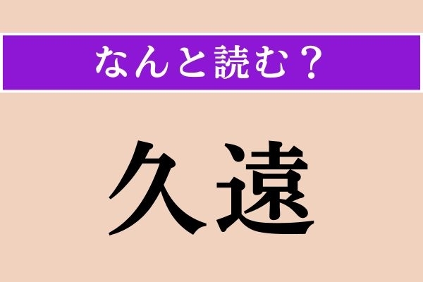 【難読漢字】「久遠」正しい読み方は？「きゅうえん」ではありません