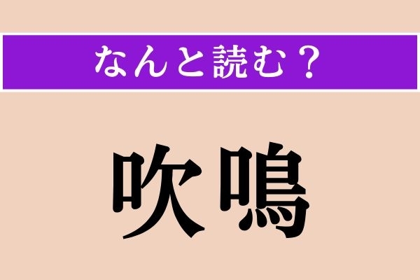 【難読漢字】「吹鳴」正しい読み方は？ 漢字の通り、吹いて鳴らすことです