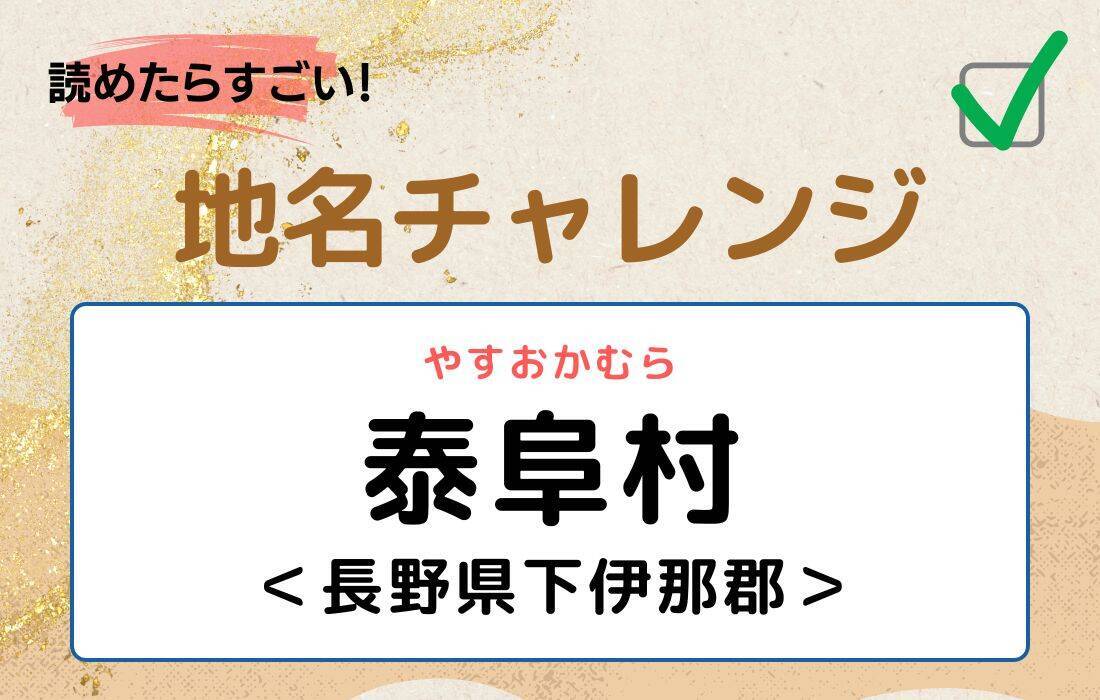 【読めたらすごい！地名チャレンジ Vol.16】「泰阜村」なんと読む？＜長野県下伊那郡＞