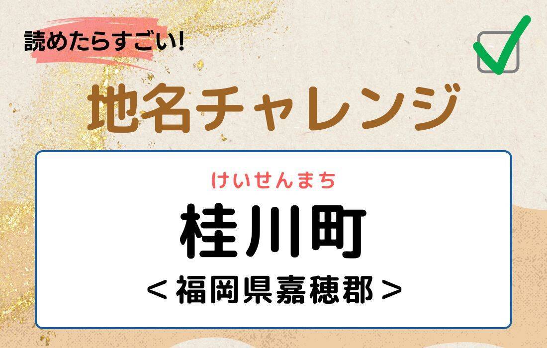 【読めたらすごい！地名チャレンジ Vol.122】「桂川町」なんと読む？＜福岡県嘉穂郡＞