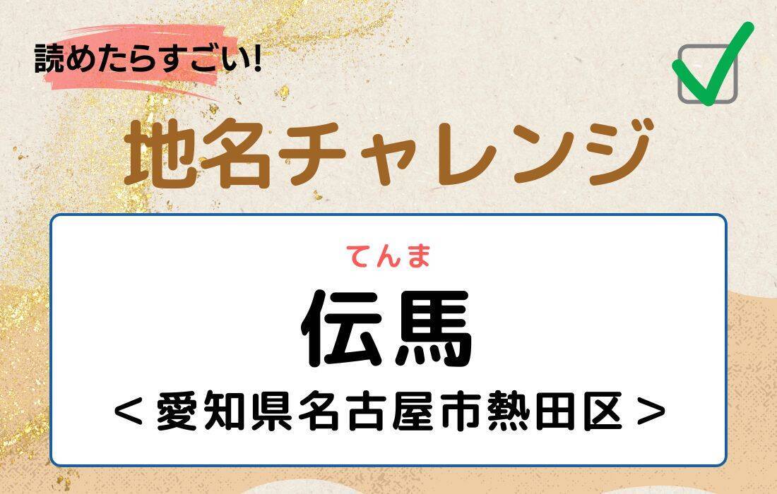 【読めたらすごい！地名チャレンジ Vol.174】「伝馬」なんと読む？＜愛知県名古屋市熱田区＞
