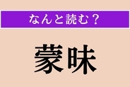 【難読漢字】「蒙昧」正しい読み方は？「味」ではないですよ！