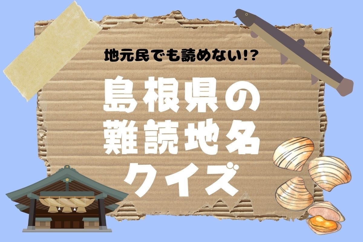 【クイズ】地元民でも読めない!? 島根県の難読地名＜全12問＞